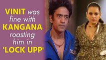 Vinit Kakar was fine with Kangana Ranaut roasting him in 'Lock Upp'