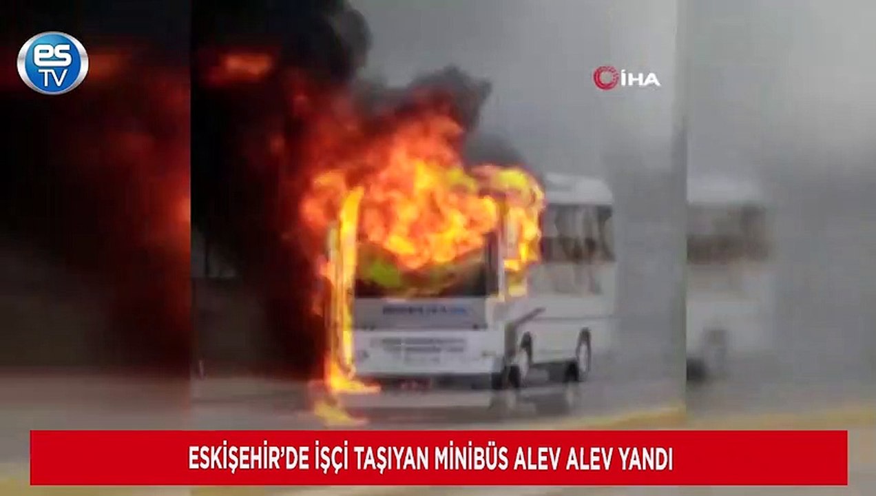 Eskişehir’de işçi taşıyan minibüs alev alev yandı