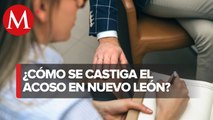 Sanciones por acoso sexual en Nuevo León: de dos a cuatro años de prisión