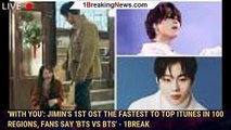 'With You': Jimin's 1st OST the fastest to top iTunes in 100 regions, fans say 'BTS vs BTS' - 1break
