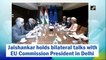Jaishankar holds bilateral talks with EU Commission president in Delhi