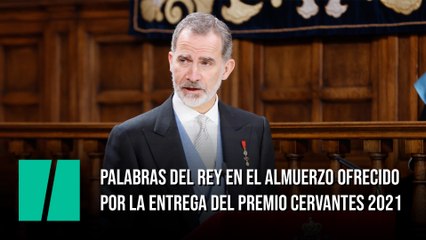 Palabras del Rey en el almuerzo ofrecido por la entrega del Premio Cervantes 2021