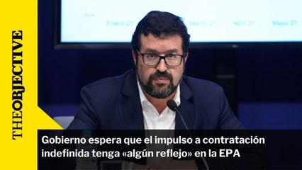 Gobierno espera que el impulso a contratación indefinida tenga «algún reflejo» en la EPA