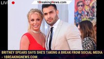 Britney Spears says she's taking a break from social media - 1breakingnews.com