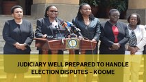 Judiciary well prepared to handle elections disputes - Koome