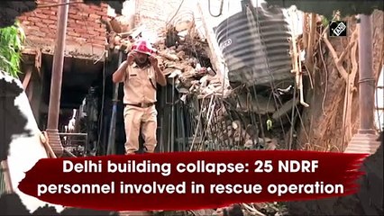 Delhi building collapse: 25 NDRF personnel involved in rescue operation