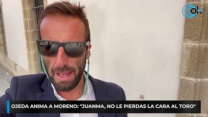 Ojeda anima a Moreno: "Juanma, no le pierdas la cara al toro"