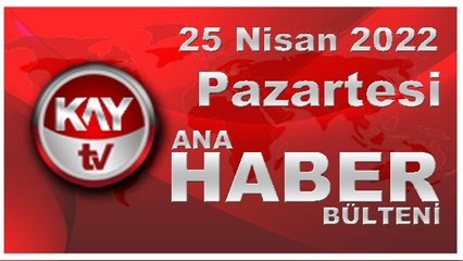 Kay Tv Ana Haber Bülteni (25 Nisan 2022)