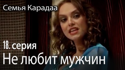 Не любит мужчин - Семья Карадаа 18 серия