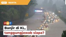Banjir di KL, mesti ada pihak bertanggungjawab, kata ahli Parlimen