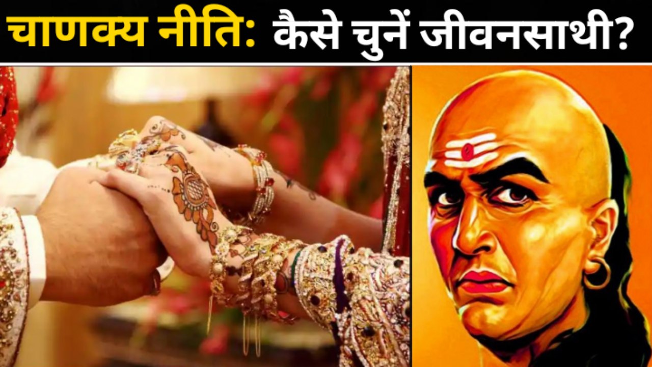 शादी के लिए जीवनसाथी चुनते वक्त किन बातों का रखें ध्यान, देखिए आचार्य चाणक्य के मंत्र