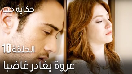 حكاية حب الحلقة 10 - عروة يغادر غاضبا