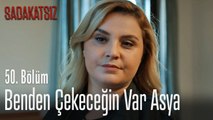 Benden çekeceğin var Asya - Sadakatsiz 50. Bölüm