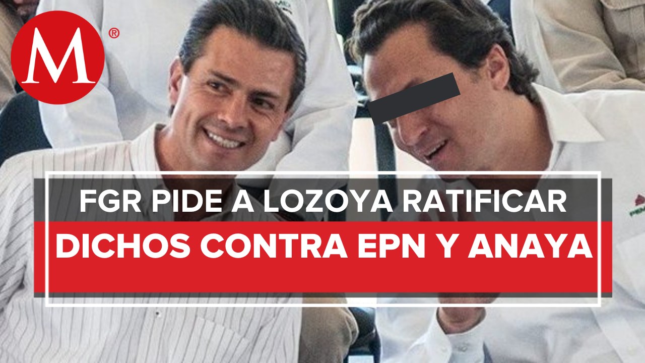 Por "trascendencia", FGR pidió a Lozoya ratificar o modificar acusación contra Peña y Anaya