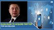 Elon Musk to acquire Twitter for $44 Billion
