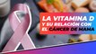 ¿Por qué las latinas con bajos niveles de vitamina D son más propensas al cáncer de mama?
