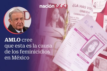 AMLO cree que esta es la causa de los feminicidios en México