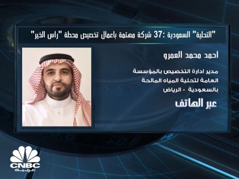 مدير إدارة التخصيص بالمؤسسة العامة لتحلية المياه المالحة بالسعودية لـ CNBC عربية: 37 شركة أبدت اهتمامها بتخصيص محطة رأس الخير