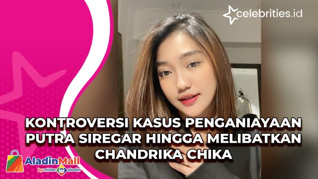 Kontroversi Dibalik Kasus Penganiayaan Putra Siregar hingga Melibatkan Chandrika Chika