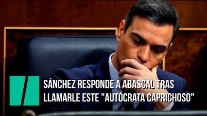 Sánchez responde a Abascal tras llamarle este "autócrata caprichoso"