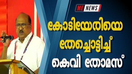 കോടിയേരിയെ തേച്ചൊട്ടിച്ച് കെവി തോമസ്