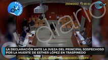 La declaración ante la jueza del principal sospechoso por la muerte de Esther López en Traspinedo