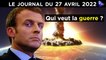 Russie - Ukraine : Macron s’en va-t-il en guerre ? - JT du mercredi 27 avril 2022