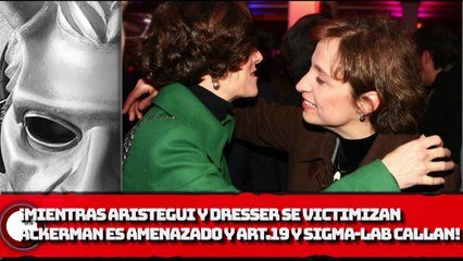 ¡MIENTRAS Aristegui y Dresser se victimizan, Ackerman es amenazado y Art.19 y Sigma-LAB CALLAN!