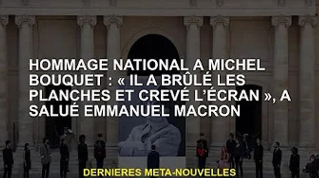 Nation rend hommage à Michel Bouquet : Il a brûlé des planches et percé des paravents , rend hommag