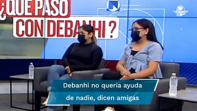 Estaba descontrolada : dicen amigas sobre la última noche de Debanhi Escobar