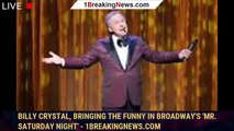 Billy Crystal, bringing the funny in Broadway's 'Mr. Saturday Night' - 1breakingnews.com