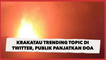Krakatau Trending Topic di Twitter, Publik Ramai Panjatkan Doa: Semoga Kita Semua Dilindungi Allah