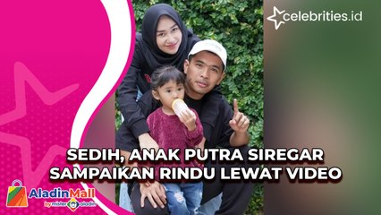 Sedih, Anak Putra Siregar Sampaikan Rindu Lewat Video