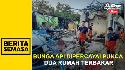 Bunga api dipercayai punca dua rumah terbakar