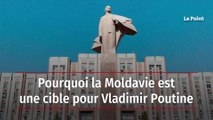 Pourquoi la Moldavie est une cible pour Vladimir Poutine