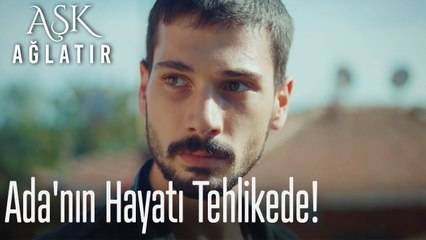 Ada'nın hayatı tehlikede