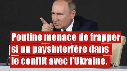 Poutine menace de frapper si un pays interfère dans le conflit avec l'Ukraine.