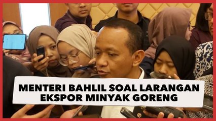 Menteri Bahlil Soal Larangan Ekspor Minyak Goreng: Pilihan Terbaik dari yang Terjelek