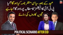 What will be the political scenario after Eid? Expert Analysis