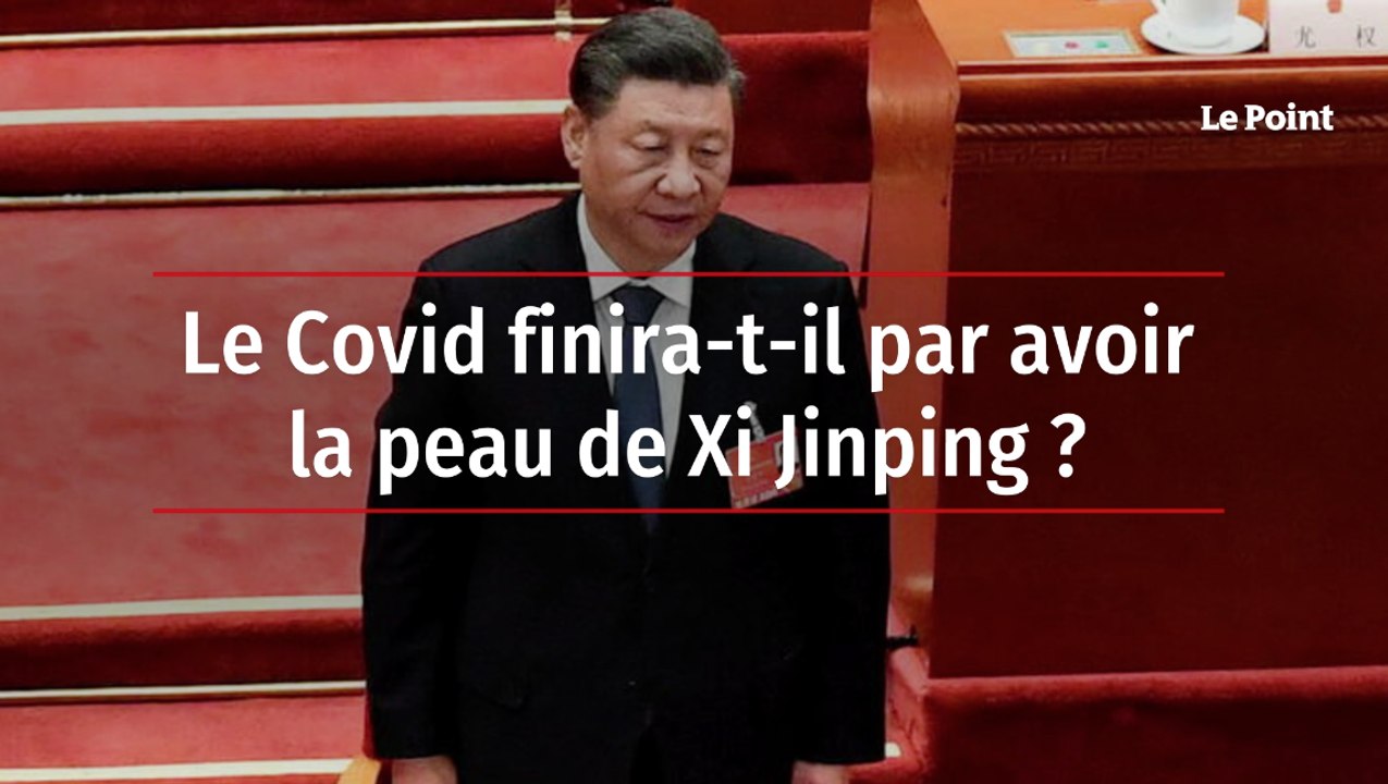 Le Covid finira-t-il par avoir la peau de Xi Jinping ?