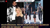 Khloé Kardashian, Tristan Thompson secretly reconciled after June 2021 breakup - 1breakingnews.com