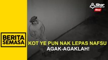 Kot ye pun nak lepas nafsu agak-agaklah!