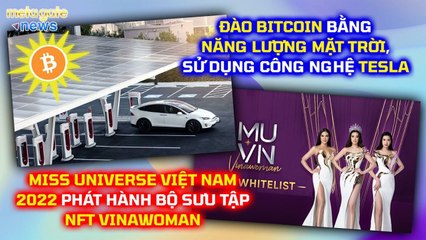 Đào Bitcoin bằng NLMT với công nghệ Tesla – Miss Universe VN 2022 phát hành NFT |MetaGate News 11/04