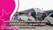 Mudik dengan Kendaraan Umum  Pilih Fasilitas Mewah dari  Sleeper Bus