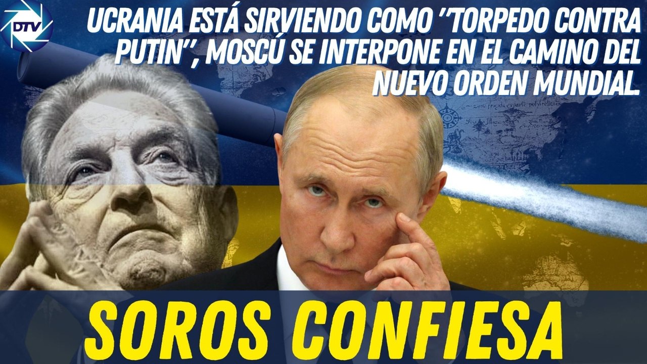 EMR: SOROS CONFIESA: UCRANIA está sirviendo como "TORPEDO CONTRA PUTIN", MOSCÚ se interpone al NOM