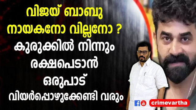 വിജയ് ബാബു നായകനോ വില്ലനോ ? കുരുക്കിൽ നിന്നും രക്ഷപെടാൻ ഒരുപാട് വിയർപ്പൊഴുക്കേണ്ടി വരും