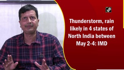 Thunderstorm, rain likely in 4 states of North India between May 2-4: IMD