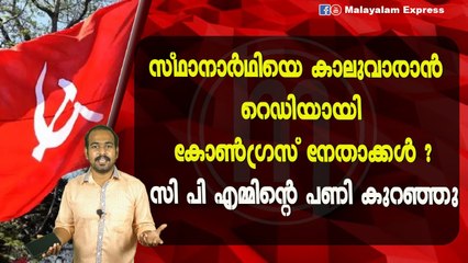 സ്ഥാനാർഥിയെ കാലുവാരാൻ റെഡിയായികോൺഗ്രസ്‌ നേതാക്കൾ ?സി പി എമ്മിന്റെ പണി കുറഞ്ഞു