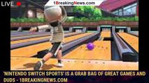 'Nintendo Switch Sports' is a grab bag of great games and duds - 1BREAKINGNEWS.COM