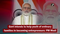 Govt intends to help youth of ordinary families in becoming entrepreneurs: PM Modi